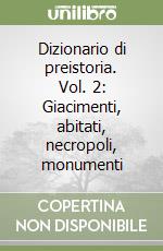 Dizionario di preistoria. Vol. 2: Giacimenti, abitati, necropoli, monumenti