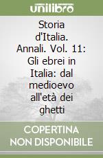 Storia d'Italia. Annali. Vol. 11: Gli ebrei in Italia: dal medioevo all'età dei ghetti libro