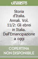 Storia d'Italia. Annali. Vol. 11/2: Gli ebrei in Italia. Dall'Emancipazione a oggi libro