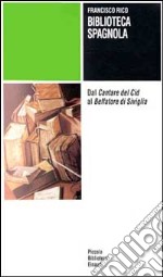 Biblioteca spagnola. Dal Cantare del Cid al Beffatore di Siviglia libro