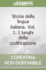 Storia della lingua italiana. Vol. 1: I luoghi della codificazione libro