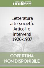 Letteratura arte società. Articoli e interventi 1926-1937