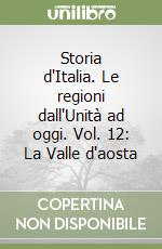 Storia d'Italia. Le regioni dall'Unità ad oggi. Vol. 12: La Valle d'aosta