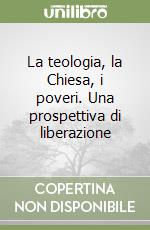 La teologia, la Chiesa, i poveri. Una prospettiva di liberazione libro