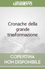 Cronache della grande trasformazione libro