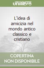 L'idea di amicizia nel mondo antico classico e cristiano libro