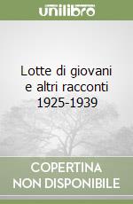 Lotte di giovani e altri racconti 1925-1939 libro