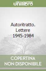 Autoritratto. Lettere 1945-1984 libro