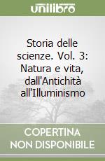 Storia delle scienze. Vol. 3: Natura e vita, dall'Antichità all'Illuminismo libro