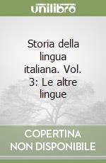 Storia della lingua italiana. Vol. 3: Le altre lingue