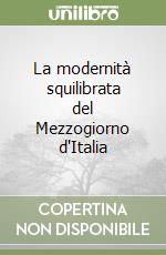 La modernità squilibrata del Mezzogiorno d'Italia libro