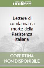 Lettere di condannati a morte della Resistenza italiana libro