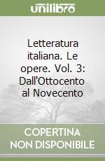 Letteratura italiana. Le opere. Vol. 3: Dall'Ottocento al Novecento libro