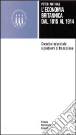 L'economia britannica dal 1815 al 1914. Crescita industriale e problemi di transizione libro