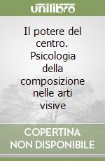 Il potere del centro. Psicologia della composizione nelle arti visive libro