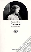 Possessione. Una storia romantica libro di Byatt Antonia Susan Nadotti A. (cur.) Galuzzi F. (cur.)