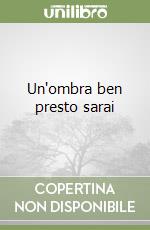 Un'ombra ben presto sarai libro