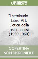 Il seminario. Libro VII. L'etica della psicoanalisi (1959-1960)