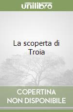 La scoperta di Troia libro