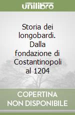 Storia dei longobardi. Dalla fondazione di Costantinopoli al 1204