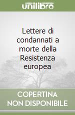 Lettere di condannati a morte della Resistenza europea libro