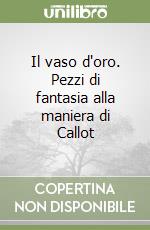 Il vaso d'oro. Pezzi di fantasia alla maniera di Callot libro