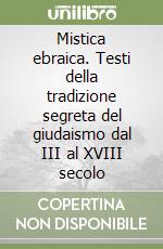 Mistica ebraica. Testi della tradizione segreta del giudaismo dal III al XVIII secolo libro