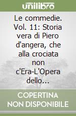 Le commedie. Vol. 11: Storia vera di Piero d'angera, che alla crociata non c'Era-L'Opera dello sghignazzo-Quasi per caso una donna: Elisabetta libro