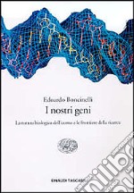 I nostri geni. La natura biologica dell'uomo e le frontiere della ricerca libro