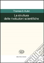 La Struttura delle rivoluzioni scientifiche. Come mutano le idee della scienza libro