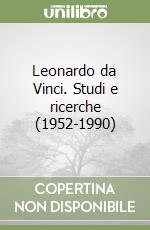 Leonardo da Vinci. Studi e ricerche (1952-1990) libro