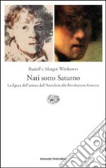 Nati sotto Saturno. La figura dell'artista dall'antichità alla Rivoluzione francese libro