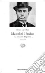 Mussolini il fascista. La conquista del potere (1921-1925) libro