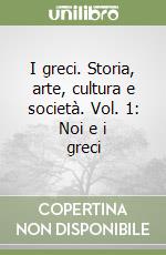 I greci. Storia, arte, cultura e società. Vol. 1: Noi e i greci libro