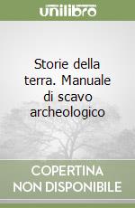 Storie della terra. Manuale di scavo archeologico libro