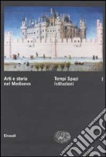 Arti e storia nel Medioevo. Vol. 1: Tempi Spazi Istituzioni