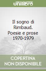 Il sogno di Rimbaud. Poesie e prose 1970-1979 libro