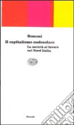 Il capitalismo molecolare. La società al lavoro nel nord Italia libro