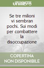 Se tre milioni vi sembran pochi. Sui modi per combattere la disoccupazione libro