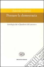 Pensare la democrazia. Antologia dai «Quaderni del carcere» libro