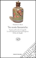 Tre storie fantastiche. Il genio nell'occhio dell'usignolo-La storia della principessa primogenita-Il fiato dei draghi libro