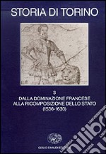 Storia di Torino. Vol. 3: Dalla dominazione francese alla ricomposizione dello Stato (1536-1630) libro