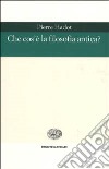 Che cos'è la filosofia antica? libro