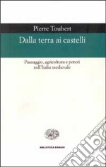 Dalla terra ai castelli. Paesaggio, agricoltura e poteri nell'Italia medievale