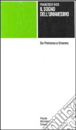 Il sogno dell'umanesimo. Da Petrarca a Erasmo libro