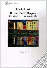 Il caso Pardo Roques. Un eccidio del 1944 tra memoria e oblio libro