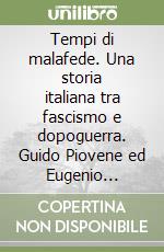 Tempi di malafede. Una storia italiana tra fascismo e dopoguerra. Guido Piovene ed Eugenio Colorni libro