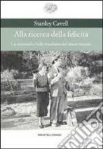 Alla ricerca della felicità. La commedia hollywoodiana del rimatrimonio libro