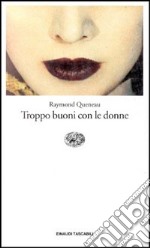 Troppo buoni con le donne libro