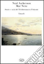 Mar Nero. Storie e miti del Mediterraneo d'Oriente libro